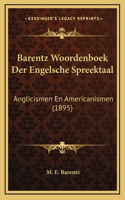 Barentz Woordenboek Der Engelsche Spreektaal: Anglicismen En Americanismen (1895)