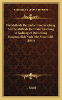 Methode Der Inductiven Forschung Als Die Methode Der Naturforschung In Gedrangter Darstellung Hauptsachlich Nach John Stuart Mill (1865)
