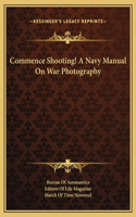Commence Shooting! A Navy Manual On War Photography