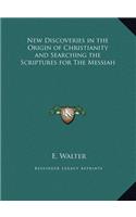 New Discoveries in the Origin of Christianity and Searching the Scriptures for The Messiah: (English)