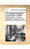 The adopted daughter; or the history of Miss Clarissa B---. In two volumes. Volume 2 of 2