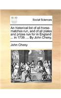 An Historical List of All Horse-Matches Run, and of All Plates and Prizes Run for in England ... in 1739. ... by John Cheny.