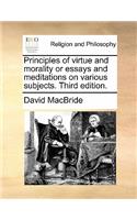 Principles of Virtue and Morality or Essays and Meditations on Various Subjects. Third Edition.