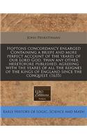 Hoptons Concordancy Enlarged Containing a Briefe and More Perfect Account of the Yeares of Our Lord God, Than Any Other Heretofore Published, Agreeing with the Yeares of All the Reignes of the Kings of England Since the Conquest. (1635)