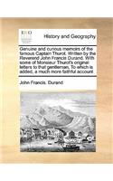 Genuine and Curious Memoirs of the Famous Captain Thurot. Written by the Reverend John Francis Durand. with Some of Monsieur Thurot's Original Letters to That Gentleman, to Which Is Added, a Much More Faithful Account