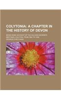 Colytonia; A Chapter in the History of Devon. Being Some Account of the Old and George's Meetings, Colyton, from 1662 to 1898: (English)