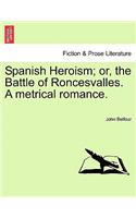 Spanish Heroism; Or, the Battle of Roncesvalles. a Metrical Romance.