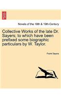 Collective Works of the Late Dr. Sayers; To Which Have Been Prefixed Some Biographic Particulars by W. Taylor.