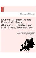 L'Orle Anais. Histoire Des Ducs Et Du Duche D'Orie ANS ... Illustre E Par MM. Baron, Franc Ais, Etc.