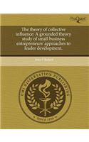 The Theory of Collective Influence: A Grounded Theory Study of Small Business Entrepreneurs' Approaches to Leader Development