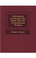 Urkundlich Geschichte Der Stadt Und Des F�rstenthums Wohlau