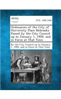 Ordinances of the City of University Place Nebraska Passed by the City Council Up to January 1, 1909, and in Force at That Time