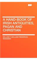 A Hand-Book of Irish Antiquities, Pagan and Christian