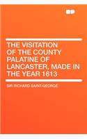 The Visitation of the County Palatine of Lancaster, Made in the Year 1613