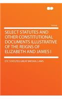 Select Statutes and Other Constitutional Documents Illustrative of the Reigns of Elizabeth and James I