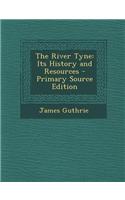 The River Tyne: Its History and Resources - Primary Source Edition