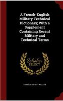 A French-English Military Technical Dictionary; With a Supplement Containing Recent Military and Technical Terms