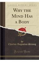 Why the Mind Has a Body (Classic Reprint)