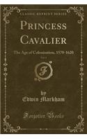 Princess Cavalier, Vol. 4: The Age of Colonization, 1570-1620 (Classic Reprint)