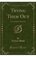 Trying Them Out: A Comedy in One Act (Classic Reprint)