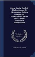 Opera Omnia, Hoc Est, Phaleg, Canaan Et Hierozorïcon, Quibus Accesserunt Dissertationes Variae Sacri Codicis Aliorumque Momentorum