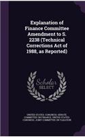 Explanation of Finance Committee Amendment to S. 2238 (Technical Corrections Act of 1988, as Reported)