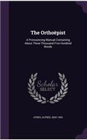 The Orthoëpist: A Pronouncing Manual Containing About Three Thousand Five Hundred Words