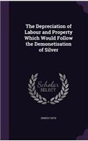 Depreciation of Labour and Property Which Would Follow the Demonetisation of Silver