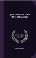 'yes! Or No!' Or, God's Offer of Salvation