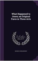 What Happened to Jones; an Original Farce in Three Acts