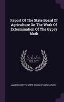 Report Of The State Board Of Agriculture On The Work Of Extermination Of The Gypsy Moth