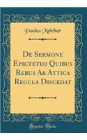 de Sermone Epicteteo Quibus Rebus AB Attica Regula Discedat (Classic Reprint)
