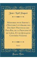 Mémoires Pour Servir À l'Histoire Littéraire Des Dix-Sept Provinces Des Pays-Bas, de la Principauté de Liège, Et de Quelques Contrées Voisines, Vol. 2 (Classic Reprint)