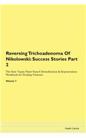 Reversing Trichoadenoma Of Nikolowski: Success Stories Part 2 The Raw Vegan Plant-Based Detoxification & Regeneration Workbook for Healing Patients. Volume 7