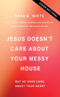 Jesus Doesn't Care about Your Messy House