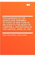 Proceedings of the Senate and Assembly of State of New York in Relation to the Death of Chester A. Arthur Held at the Capitol, April 20, 1887