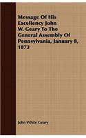 Message Of His Excellency John W. Geary To The General Assembly Of Pennsylvania, January 8, 1873