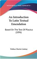 An Introduction To Latin Textual Emendation: Based On The Text Of Plautus (1896)(English)