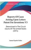 Reports Of Cases Arising Upon Letters Patent For Inventions V3