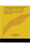 The Recess Or Autumnal Relaxation In The Highlands And Lowlands: Being The Home Circuit Versus Foreign Travel, A Serio-Comic Tour To The Hebrides (1834)