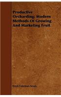 Productive Orcharding; Modern Methods of Growing and Marketing Fruit