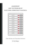 Leadership and the Problem of Electoral Democracy in Africa: Case Studies and Theoretical Solutions