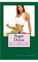 Sugar Detox: Total Healthy Body Makeover