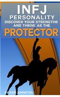 Infj Personality: Discover Your Strengths and Thrive as the Protector: The Ultimate Guide to the Infj Personality Type, Including Infj Careers, Infj Personality Traits, Infj Relationships, and Famous Infjs