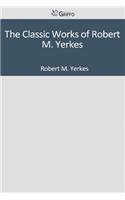 The Classic Works of Robert M. Yerkes
