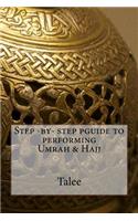 Step -By- Step Pguide to Performing Umrah & Hajj.