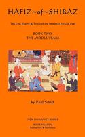 Hafiz of Shiraz Book Two: The Middle Years (Large Format Edition): The Life, Poetry & Times of the Immortal Poet