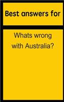 Best Answers for Whats Wrong with Australia?