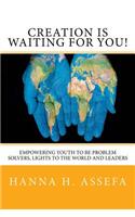 Creation Is Waiting For You!: Empowering youth to be problem solvers, lights to the world and leaders