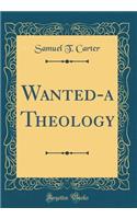 Wanted-A Theology (Classic Reprint)